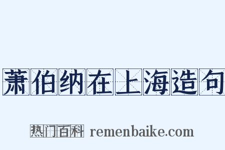 萧伯纳在上海造句是什么意思的图片